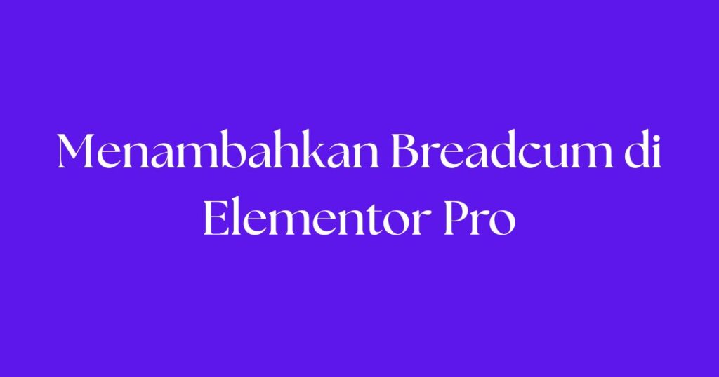 Menambahkan Breadcum di Elementor Pro