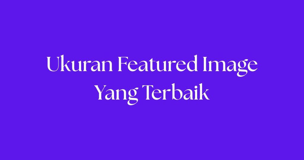 Ukuran Featured Image Yang Terbaik